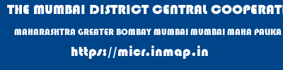 THE MUMBAI DISTRICT CENTRAL COOPERATIVE BANK LIMITED  MAHARASHTRA GREATER BOMBAY MUMBAI MUMBAI MAHA PALIKA SVCB KURLA W  micr code